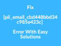 Fix [pii_email_cbd448bbd34c985e423c] Error With Easy Solutions
