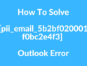 How To Solve pii_email_5b2bf020001f0bc2e4f3 Outlook Error