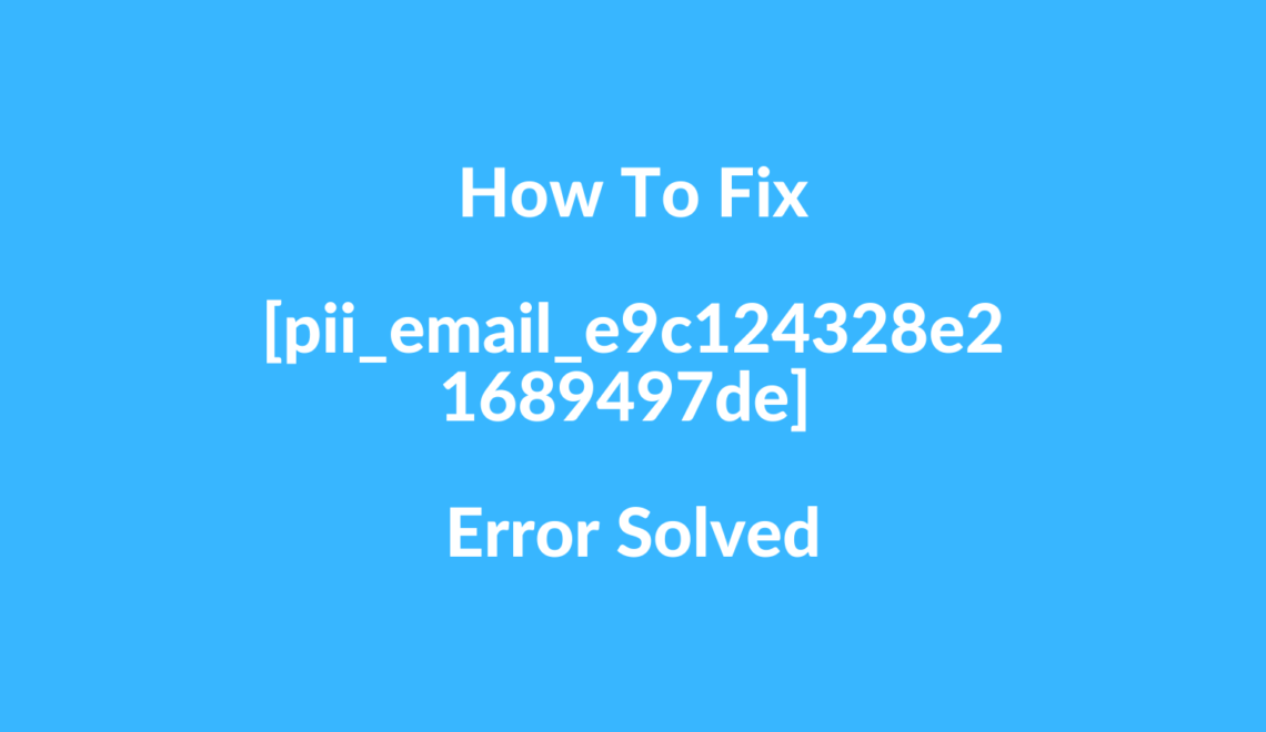 How To Fix [pii_email_e9c124328e21689497de] Error Solved