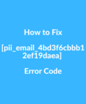 How to Fix [pii_email_4bd3f6cbbb12ef19daea] Error Code