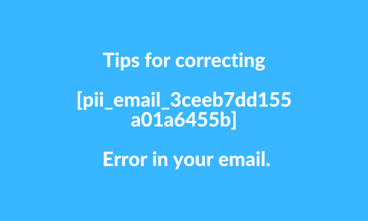 Tips for correcting [pii_email_3ceeb7dd155a01a6455b] Error in your email.